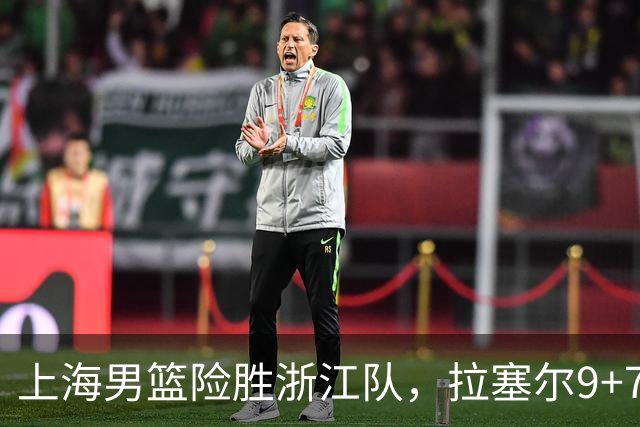 上海男篮险胜浙江队，拉塞尔9+7投篮失准，古德温32+8+7，打出团队篮球