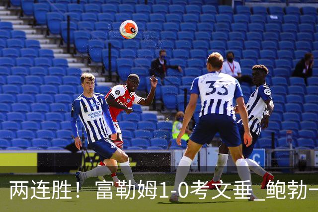 两连胜！富勒姆1-0考文垂 鲍勃一条龙制胜乔希·金中框+助攻