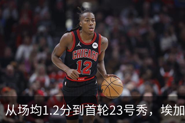 从场均1.2分到首轮23号秀，埃加福熬过了最难受的两年