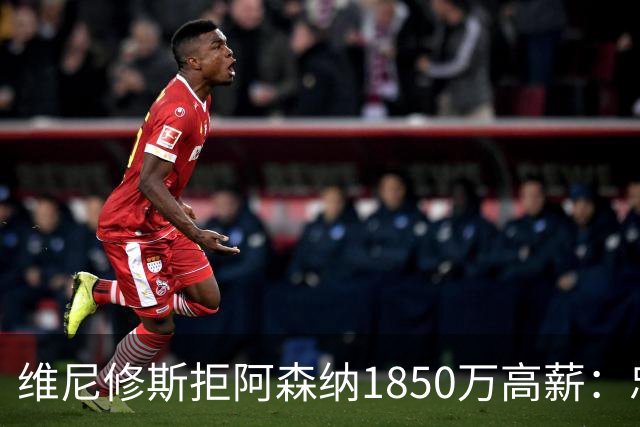 维尼修斯拒阿森纳1850万高薪：忠诚与野心下的留守抉择