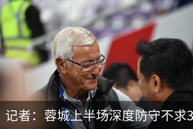 记者：蓉城上半场深度防守不求3分但要1分，海港中锋爆破力不足
