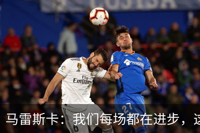 马雷斯卡：我们每场都在进步，这是我唯一真正关心的事