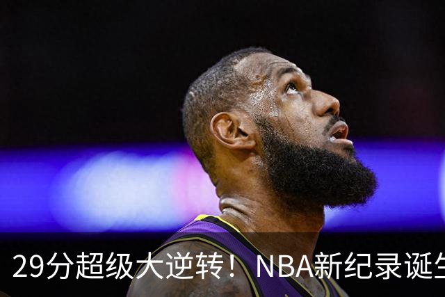 29分超级大逆转！NBA新纪录诞生，76人登顶东部第1