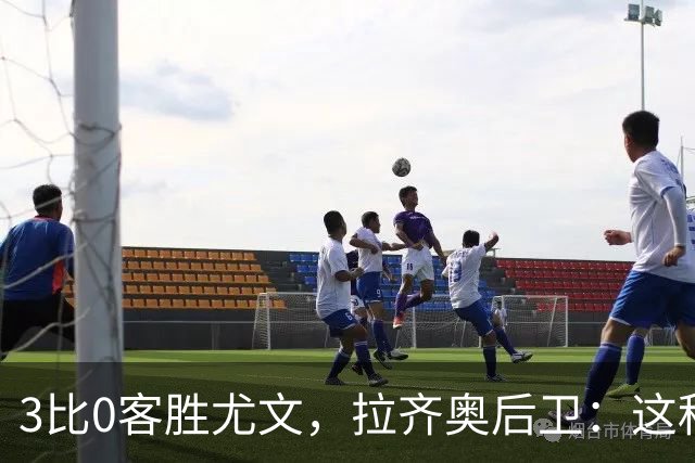 3比0客胜尤文，拉齐奥后卫：这种精神我从未体验过