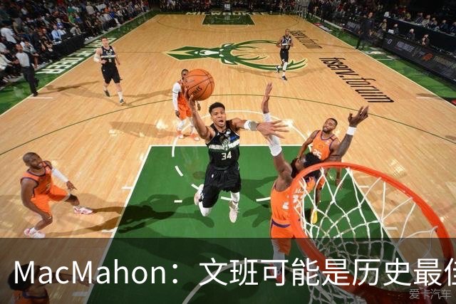 MacMahon：文班可能是历史最佳防守者 但进攻不成熟&缺少招牌进攻